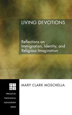 Living Devotions: Reflections on Immigration, Identity, and Religious Imagination (Princeton Theological Monograph)