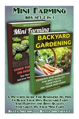 Mini Farming Box Set 2 in 1: A Pictured Guide for Beginners on How to Build Your Own Backyard Farm and Harvest the Best Quality Vegetables on Your Mini Farm: (Organic, Mini Farming Free, Mini Farming)