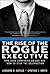 The Rise of the Rogue Executive: How Good Companies Go Bad and How to Stop the Destruction