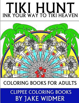 Tiki Hunt; Ink Your Way to Tiki Heaven: Coloring Books for Adults