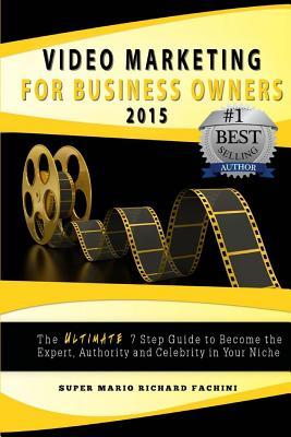 Video Marketing for Business Owners: : The Ultimate 7 Step Guide to Become the Expert, Authority and Star in Your Niche