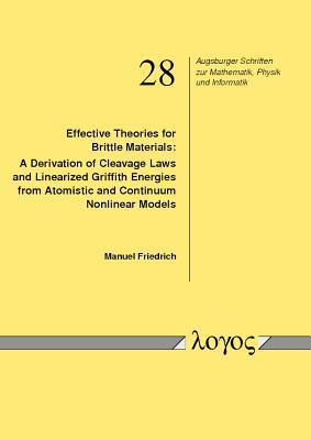Effective Theories for Brittle Materials: A Derivation of Cleavage Laws and Linearized Griffith Energies from Atomistic and Continuum Nonlinear Models ... Zur Mathematik, Physik Und Informatik)