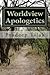 Worldview Apologetics: A Christian Worldview Apologetic Engagement With Advaita Vedanta Hinduism