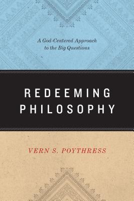 Redeeming Philosophy: A God-Centered Approach to the Big Questions (Paperback)