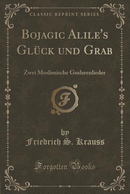 Bojagic Alile's Glück und Grab: Zwei Moslimische Guslarenlieder
