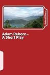 Adam Reborn - A Short Play by Robert Villegas Adam Reborn - A Short Play by Robert Villegas