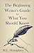 The Beginning Writer's Guide To What You Should Know
