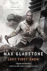 Last First Snow by Max Gladstone