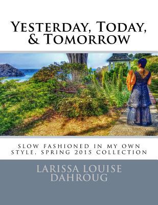 Yesterday, Today, & Tomorrow: slow fashioned in my own style, spring 2015 collection (Paperback)