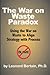 The War on Waste Paradox: Using the War on Waste to Align Strategy with Process (The War on Waste Series)
