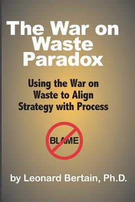 The War on Waste Paradox: Using the War on Waste to Align Strategy with Process (The War on Waste Series)