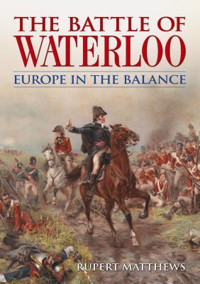 The Battle of Waterloo: Europe in the Balance (Paperback)