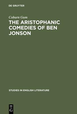 The Aristophanic comedies of Ben Jonson: A comparative study of Jonson and Aristophanes (Studies in English Literature, 40)