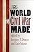 The World the Civil War Made by Gregory P. Downs