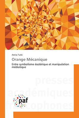 Orange Mécanique: Entre symbolisme ésotérique et manipulation médiatique (French Edition)