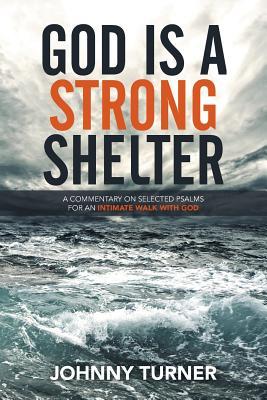 God Is a Strong Shelter: A Commentary on Selected Psalms for an Intimate Walk with God