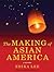 The Making of Asian America: A History
