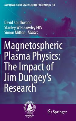 Magnetospheric Plasma Physics: The Impact of Jim Dungey’s Research (Astrophysics and Space Science Proceedings, 41)
