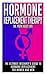 Hormone Replacement Therapy: The Truth About HRT: The Ultimate Beginner's Guide to Hormone Replacement For Women And Men
