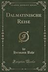 Dalmatinische Reise (Classic Reprint) (German Edition) Dalmatinische Reise (Classic Reprint) (German Edition)