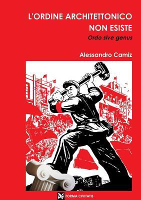 L'ordine architettonico non esiste. Ordo sive genus (Italian Edition)