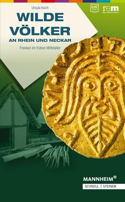Wilde Volker an Rhein Und Neckar: Franken Im Fruhen Mittelalter (Publikationen Der Reiss-Engelhorn-Museen) (German Edition)