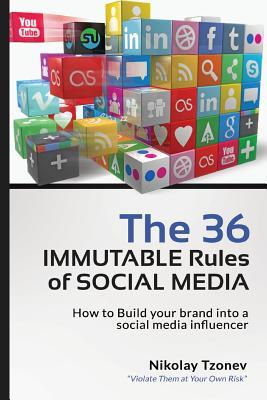 The 36 Immutable Rules of Social Media: How to Build your brand into a social media influencer