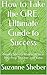 How to Take the GRE: Save Time and Study the Right Way: Insider Secrets from a 20-Year Test Prep Teacher and Tutor (GRE Prep Tips and Tricks, Save Time and Increase Your Score)