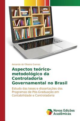 Aspectos teórico-metodológico da Controladoria Governamental no Brasil: Estudo das teses e dissertações dos Programas de Pós-Graduação em Contabilidade e Controladoria (Portuguese Edition)