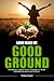 Lord Make Me Good Ground: A Personal Journey to Cultivating the Heart and Promoting Good Lasting Fruit