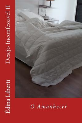 Desejo Inconfessavel II: O Amanhecer (Portuguese Edition)