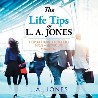 The Life Tips of L. A. Jones: HELPFUL HINTS FOR YOU TO HAVE A BETTER LIFE