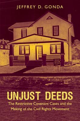 Unjust Deeds: The Restrictive Covenant Cases and the Making of the Civil Rights Movement (Hardcover)