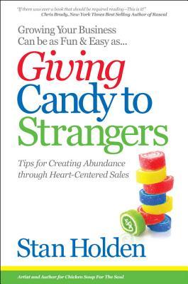 Growing Your Business Can Be As Fun & Easy As Giving Candy To Strangers: Tips for Creating Abundance through Heart-Centered Sales