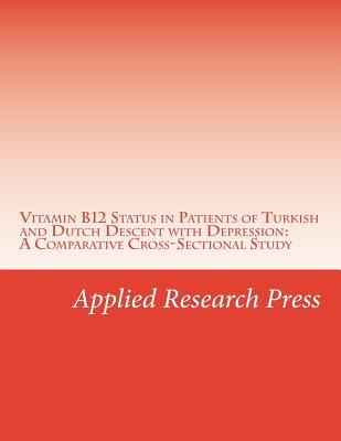 Vitamin B12 Status in Patients of Turkish and Dutch Descent with Depression: A Comparative Cross-Sectional Study