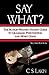Say What? by C.S. Lakin