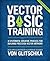 Vector Basic Training: A Systematic Creative Process for Building Precision Vector Artwork