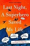 Last Night, a Superhero Saved My Life: Neil Gaiman!! Jodi Picoult!! Brad Meltzer!! . . . and an All-Star Roster on the Caped Crusaders That Changed Their Lives