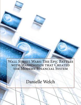 Wall Street Wars: The Epic Battles With Washington That Created the Modern Financial System