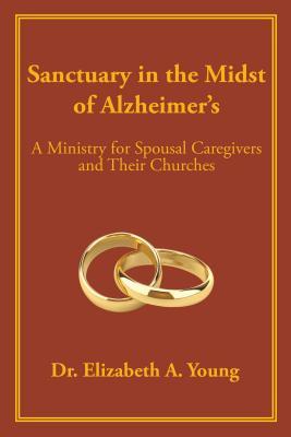 Sanctuary in the Midst of Alzheimer's: A Ministry for Spousal Caregivers and Their Churches (ebook)