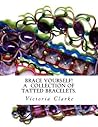 Brace Yourself!: A collection of bracelets patterns with unique beads, stones and tatted lace Brace Yourself!: A collection of bracelets patterns with unique beads, stones and tatted lace