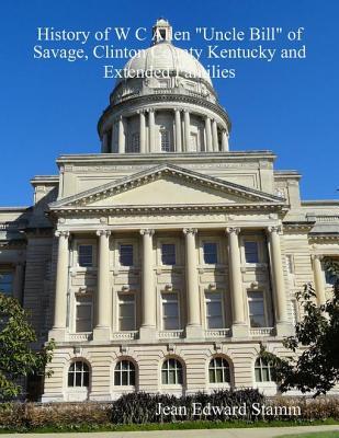 History of W C Allen "Uncle Bill" of Savage, Clinton County Kentucky and Extended Families