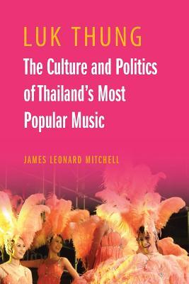 Luk Thung: The Culture and Politics of Thailand's Most Popular Music
