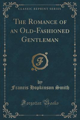 The Romance of an Old-Fashioned Gentleman (Classic Reprint)