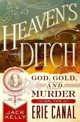 Heaven's Ditch: God, Gold, and Murder on the Erie Canal (Hardcover)