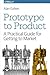 Prototype to Product: A Practical Guide for Getting to Market
