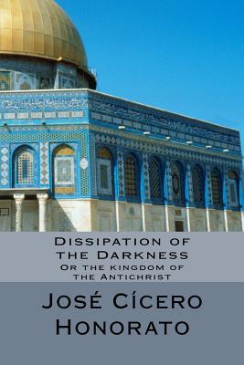 Dissipation of the Darkness: Or the Kingdom of the Antichrist (Paperback)