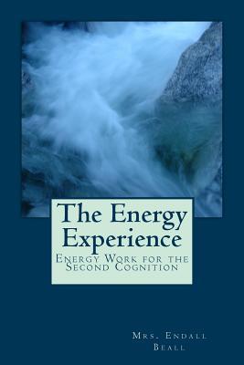 The Energy Experience: Energy Work for the Second Cognition (The Evolution of Consciouness)