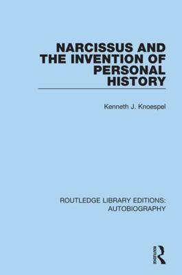 Narcissus and the Invention of Personal History (Routledge Library Editions: Autobiography)