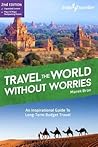 Travel the World Without Worries: An Inspirational Guide To Budget Travel